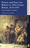 Poverty and Poor Law Reform in Nineteenth Century Britain, 1834-1914: From Chadwick to Booth (Seminar Studies In History)