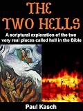 The Two Hells: A scriptural exploration of the two very real places called hell in the Bible