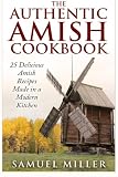 The Authentic Amish Cookbook: 25 Delicious Amish Recipes Made in a Modern Kitchen