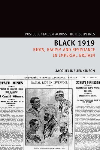 Black 1919: Riots, Racism and Resistance in Imperial Britain (Postcolonialism Across the Disciplines)