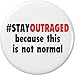 #StayOutraged because this is not normal 2.25â€ Large Button Pin â€“ Anti Trump