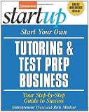 Start Your Own Tutoring and Test Prep Business: Your Step-by-Step Guide to Success (Start Your Own Tutoring & Test Prep Business)
