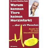 Warum kennen Tiere keine Herzinfarkt ... aber wir Menschen: Bauplan f�r ein neues Gesundheitswesenvon "Matthias Rath"