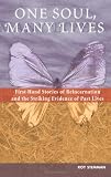 One Soul, Many Lives: First Hand Stories of Reincarnation and the Striking Evidence of Past Lives