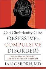 Can Christianity Cure Obsessive-Compulsive Disorder?: A Psychiatrist Explores the Role of Faith in Treatment
