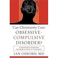 Can Christianity Cure Obsessive-compulsive Disorder?: A Psychiatrist Explores the Role of Faith in Treatment
