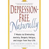 Depression-Free, Naturally: 7 Weeks to Eliminating Anxiety, Despair, Fatigue, and Anger from Your Life