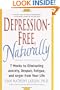 Depression-Free, Naturally: 7 Weeks to Eliminating Anxiety, Despair, Fatigue, and Anger from Your Life