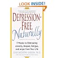 Depression-Free, Naturally: 7 Weeks to Eliminating Anxiety, Despair, Fatigue, and Anger from Your Life