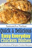 Quick & Delicious - Easy Everyday Chicken Recipes (Easy & Delicious Chicken Dinner Recipes)