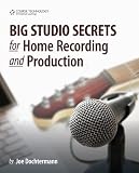 Big Studio Secrets for Home Recording and Production, 1st Edition