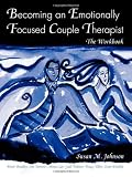 Becoming an Emotionally Focused Couple Therapist: The Workbook