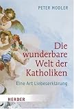 Produkt-Bild: Die wunderbare Welt der Katholiken: Eine Art Liebeserkl&auml;rung