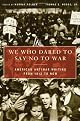 We Who Dared to Say No to War: American Antiwar Writing from 1812 to Now