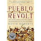 The Pueblo Revolt: The Secret Rebellion that Drove the Spaniards Out of the Southwest