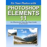 Fix Your Photos with Photoshop Elements 11 - An Illustrated Step-By-Step Guide