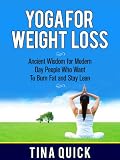 Yoga for Weight Loss: Ancient Wisdom for Modern Day People Who Want To Burn Fat and Stay Lean (Yoga Books)