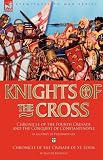 Knights of the Cross: Chronicle of the Fourth Crusade and The Conquest of Constantinople and Chronicle of the Crusade of St. Louis