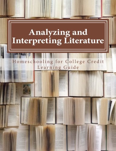 Analyzing and Interpreting Literature (Homeschooling for College Credit Learning Guide)