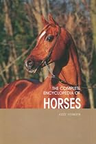 The Complete Encyclopedia of Horses: Includes Caring for Your Horse and All Equestrian Sports and Skills