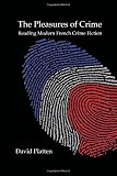 The Pleasures of Crime: Reading Modern French Crime Fiction (Chiasma)