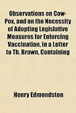 51pTQxIpT4L. SL160  Observations on Cow Pox, and on the Necessity of Adopting Legislative Measures for Enforcing Vaccination, in a Letter to Th. Brown, Containing