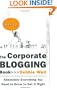 The Corporate Blogging Book: Absolutely Everything You Need to Know to Get It Right