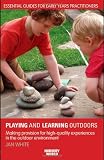 Playing and Learning Outdoors: Making Provision for High Quality Experiences in the Outdoor Environment (The Nursery World/Routledge Essential Guides for Early Years Practitioners)