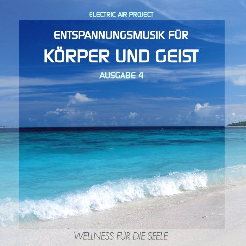 Entspannungsmusik f�r K�rper und Geist 4 (f�r Meditation, Tiefenentspannung und Wellness f�r die Seele)