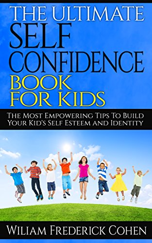 The Ultimate Self Confidence Book for Kids: The Most Empowering Tips To Build Your Kid's Self Esteem and Identity