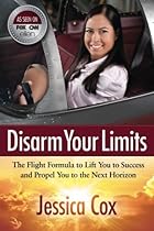 Disarm Your Limits: The Flight Formula to Lift You to Success and Propel You to the Next Horizon