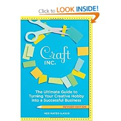 Craft, Inc.: The Ultimate Guide to Turning Your Creative Hobby into a Successful Business; Revised edition