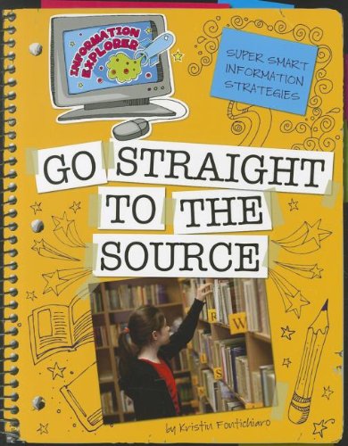 Go Straight to the Source (Information Explorer: Super Smart Information Strategies)