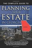 The Complete Guide to Planning Your Estate in Georgia: A Step-by-Step Plan to Protect Your Assets, Limit Your Taxes, and Ensure Your Wishes Are Fulfilled for Georgia Residents