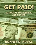 Get Paid!: As Much As You Deserve, and On Time