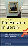 Produkt-Bild: Die Museen in Berlin: 150 x Kunst, Geschichte, Technik und Natur