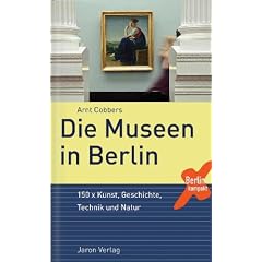 Die Museen in Berlin: 150 x Kunst, Geschichte, Technik und Natur