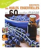 Bienfaits des huiles essentielles en 60 recettes maison