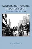 Gender and housing in Soviet Russia : private life in a public space