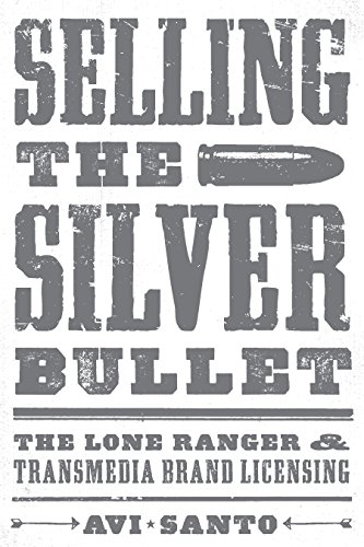 Selling the Silver Bullet: The Lone Ranger and Transmedia Brand Licensing (Texas Film and Media Studies)