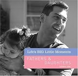Life's BIG Little Moments: Fathers & Daughters (Life's BIG Little Moments)
