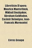 Librettiste D'Op Ra: Maurice Maeterlinck, Mikha L Boulgakov, Abraham Goldfaden, Casimir Delavigne, Jean-Fran OIS Marmontel-