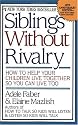 Siblings Without Rivalry: How to Help Your Children Live Together So You Can Live Too