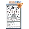 Siblings Without Rivalry: How to Help Your Children Live Together So You Can Live Too