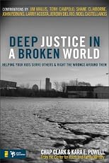 Deep Justice in a Broken World: Helping Your Kids Serve Others and Right the Wrongs Around Them (Youth Specialties)