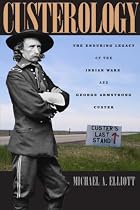 Custerology: The Enduring Legacy of the Indian Wars and George Armstrong Custer