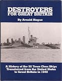 Destroyers for Great Britain : a history of 50 Town class ships transferred from the United States to Great Britain in 1940