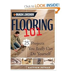 Black & Decker Flooring 101: 25 Projects You Really Can Do Yourself (Black & Decker 101)