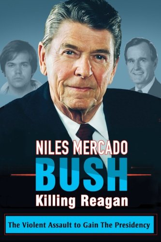 Bush Killing Reagan: The Violent Assault to Gain The Presidency