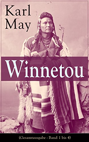 Winnetou (Gesamtausgabe - Band 1 bis 4): Der Kampf für Gerechtigkeit und Frieden (Western-Klassiker) (German Edition)